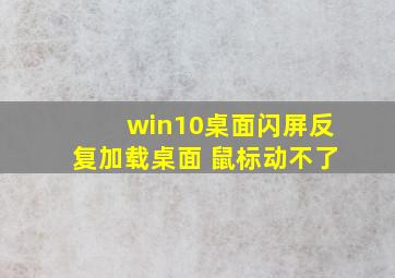 win10桌面闪屏反复加载桌面 鼠标动不了